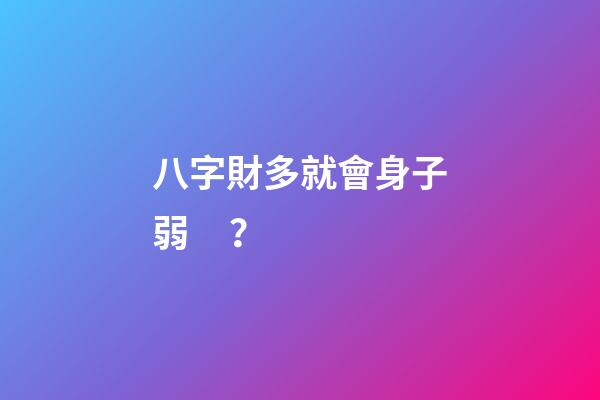 八字財多就會身子弱？